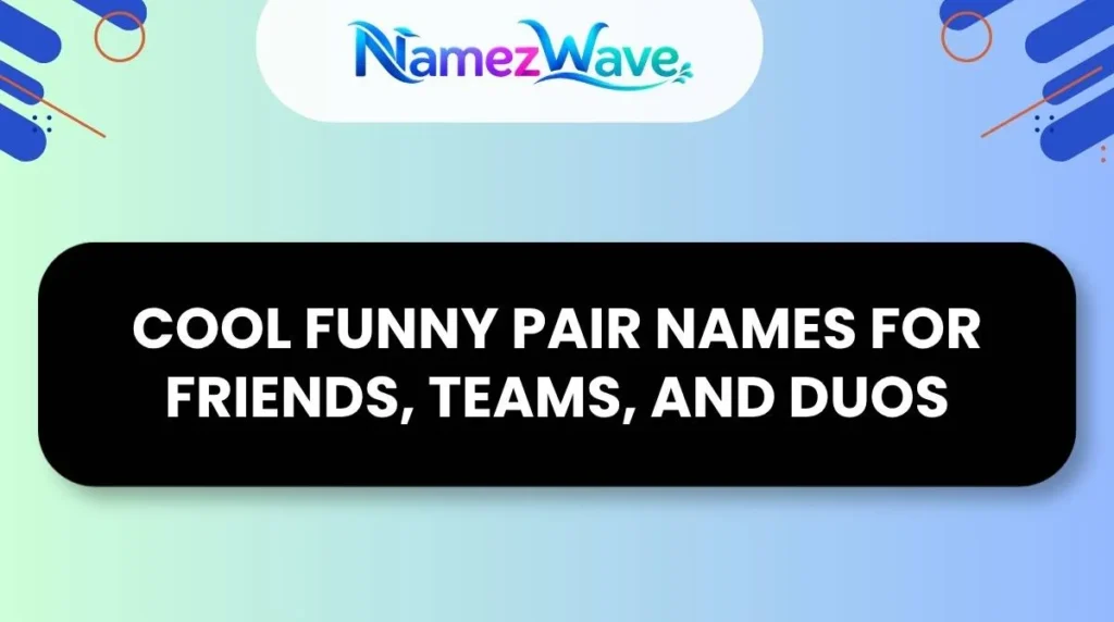 Cool Funny Pair Names for Friends, Teams, and Duos