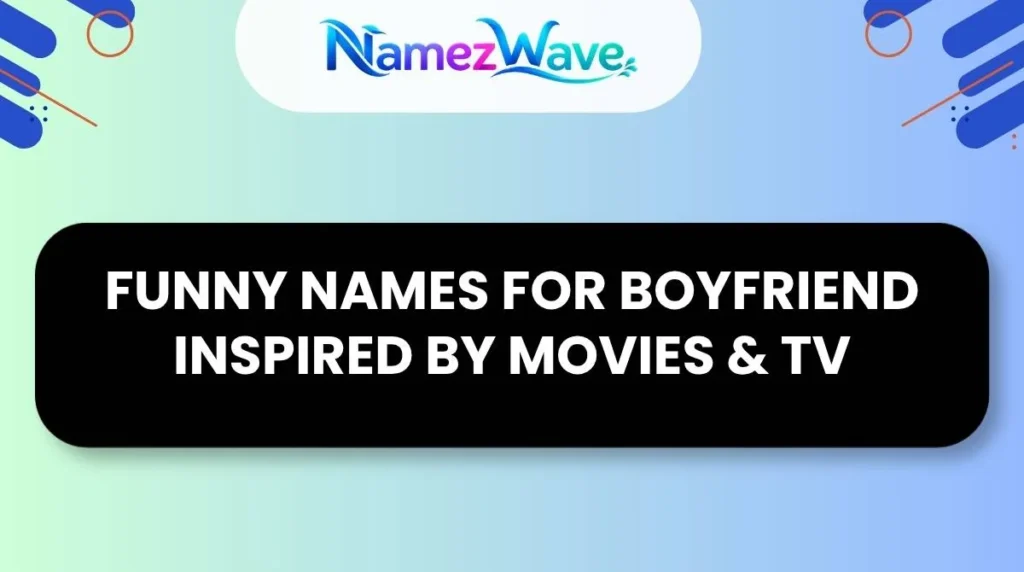Funny Names For Boyfriend Inspired by Movies & TV