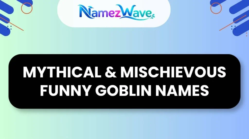 Mythical & Mischievous Funny Goblin Names
