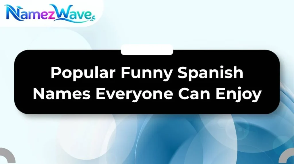 Popular Funny Spanish Names Everyone Can Enjoy