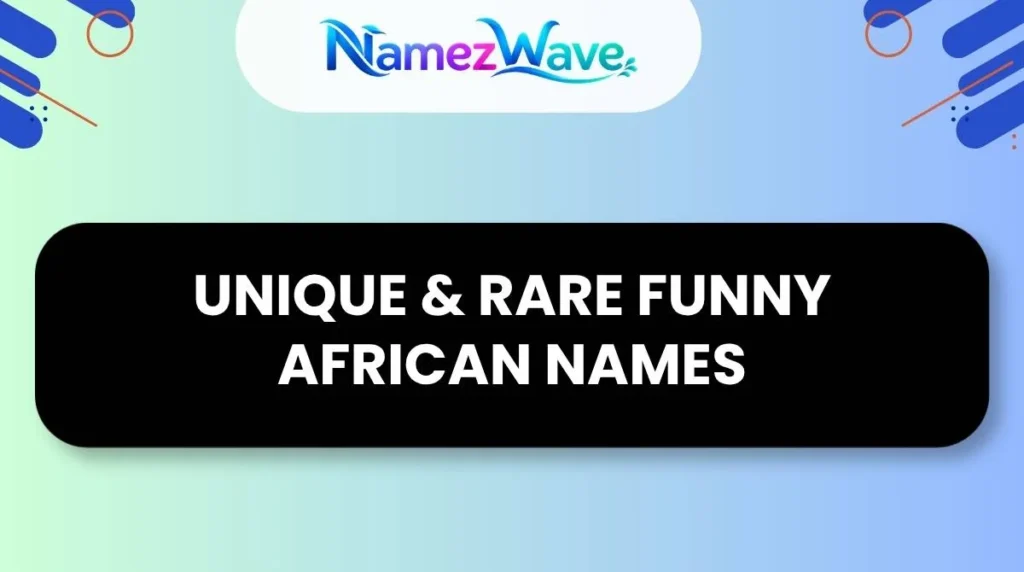 Unique & Rare Funny African Names