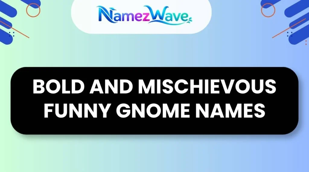 Bold and Mischievous Funny Gnome Names