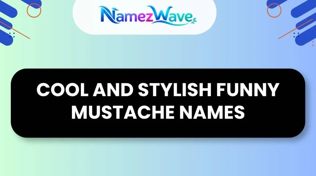 Cool and Stylish Funny Mustache Names