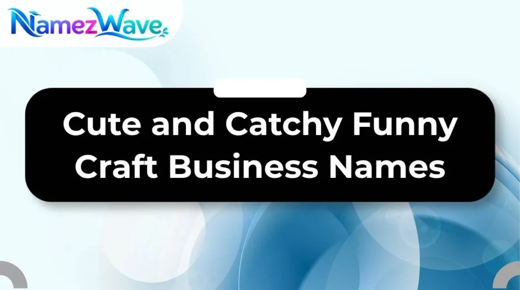 Cute and Catchy Funny Craft Business Names