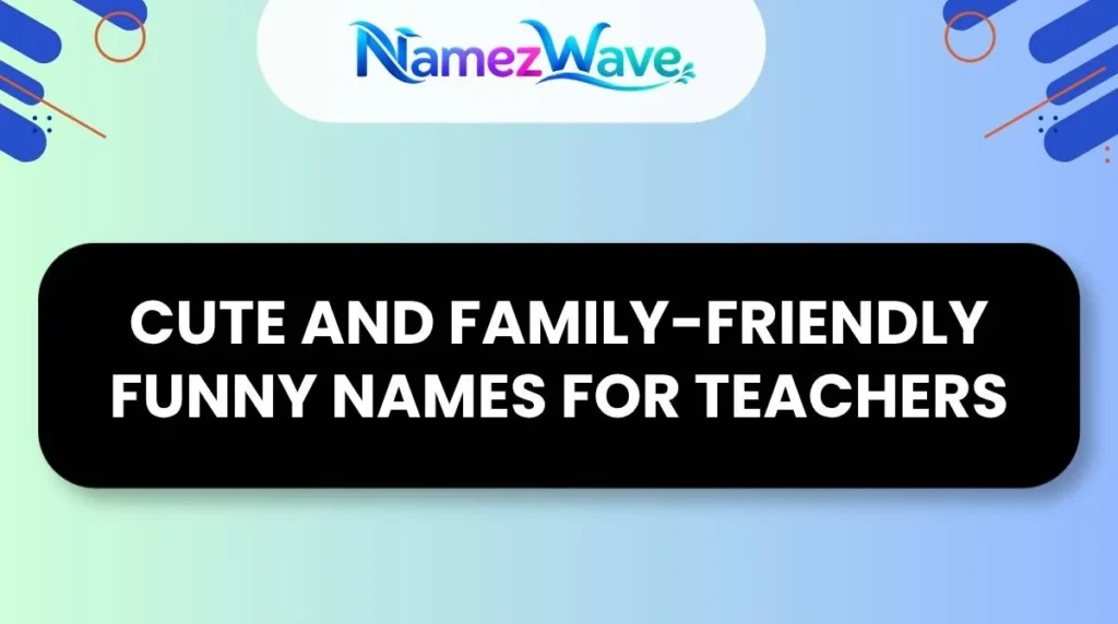 Cute and Family-Friendly Funny Names For Teachers