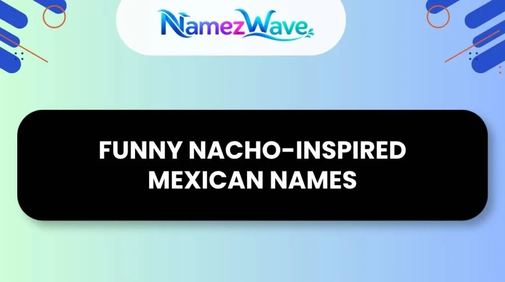 Funny Nacho-Inspired Mexican Names