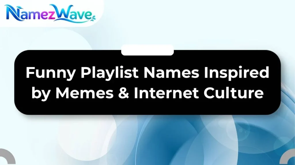 Funny Playlist Names Inspired by Memes & Internet Culture