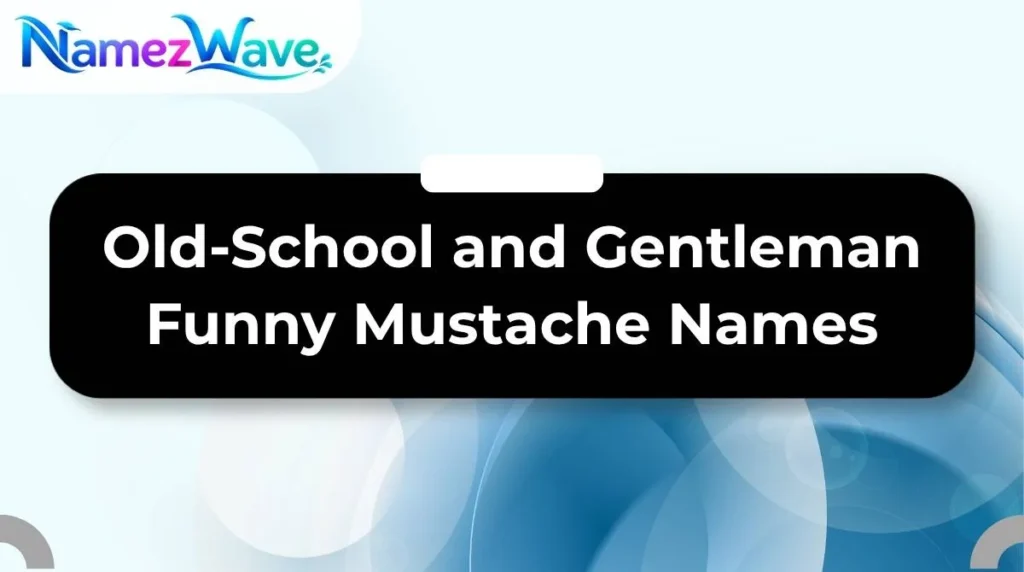 Old-School and Gentleman Funny Mustache Names