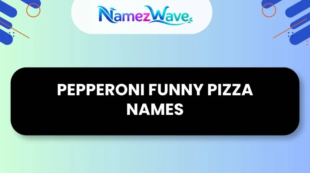 Pepperoni Funny Pizza Names