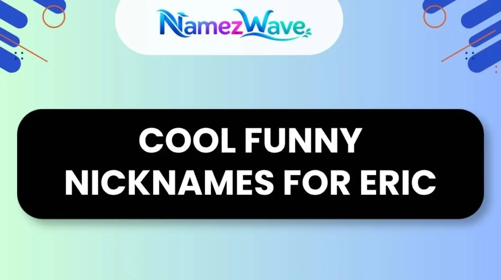 Cool Funny Nicknames for Eric