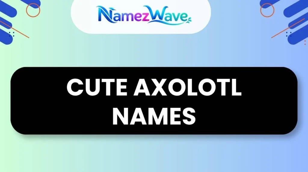 Cute Axolotl Names