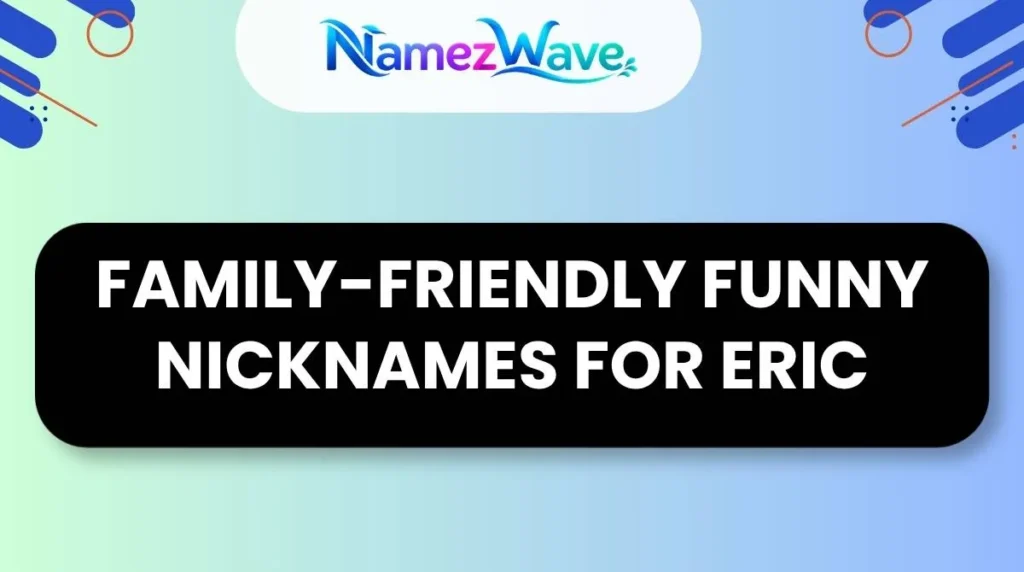 Family-Friendly Funny Nicknames for Eric