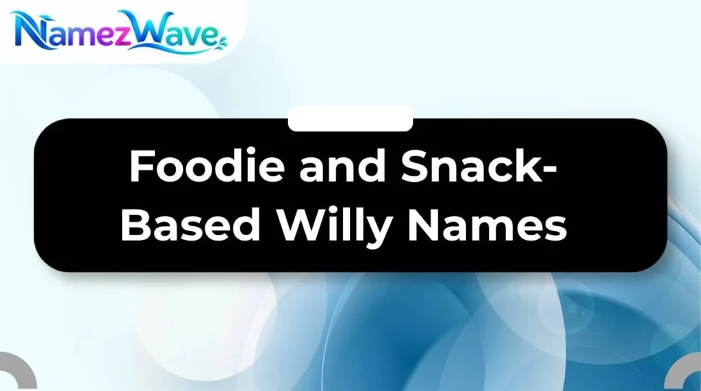 Foodie and Snack-Based Willy Names