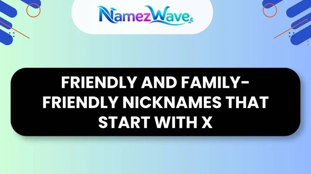 Friendly and Family-Friendly Nicknames That Start With X