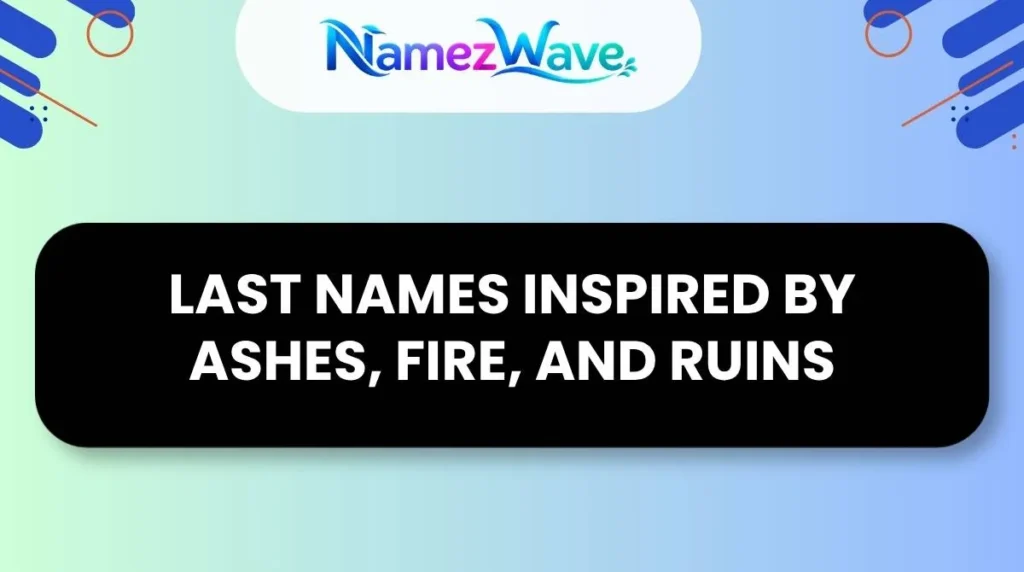 Last Names Inspired by Ashes, Fire, and Ruins
