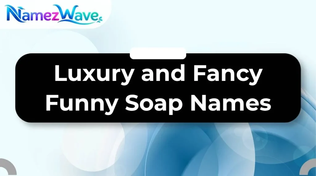 Luxury and Fancy Funny Soap Names