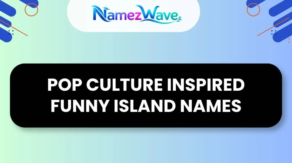 Pop Culture Inspired Funny Island Names