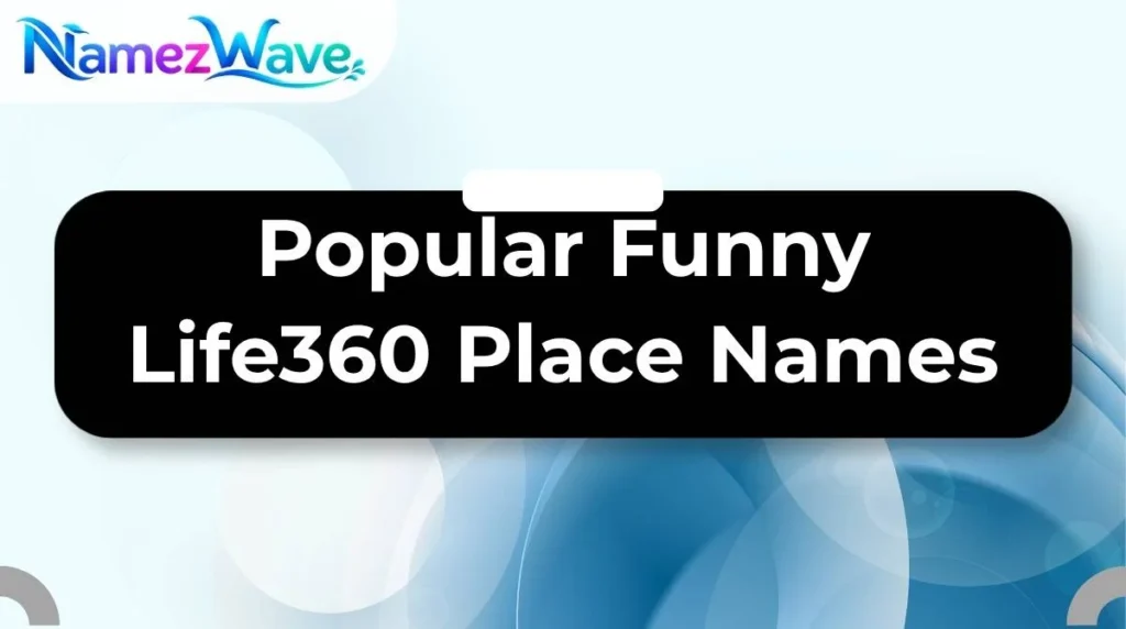 Popular Funny Life360 Place Names