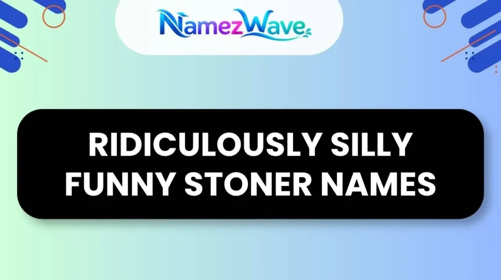 Ridiculously Silly Funny Stoner Names
