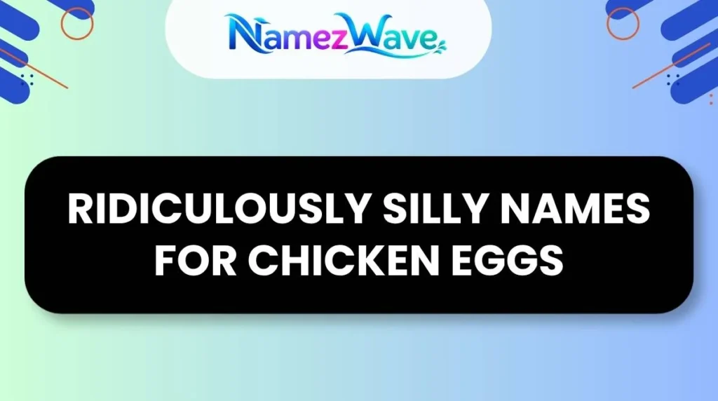 Ridiculously Silly Names For Chicken Eggs