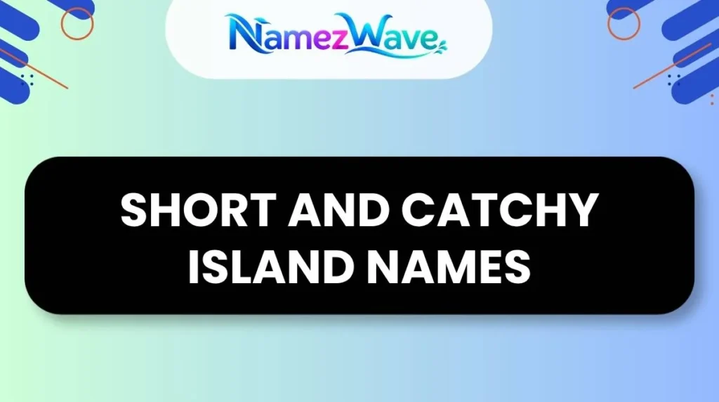 Short and Catchy Island Names