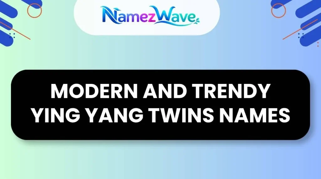 Modern and Trendy Ying Yang Twins Names